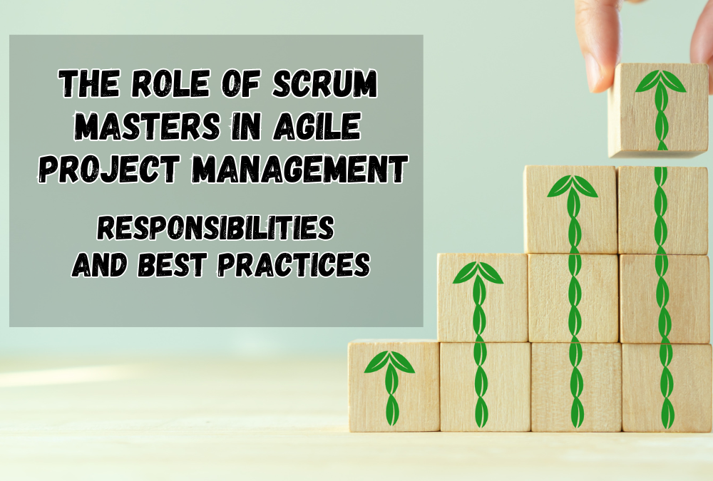 The Role of Scrum Masters in Agile Project Management: Responsibilities and Best Practices