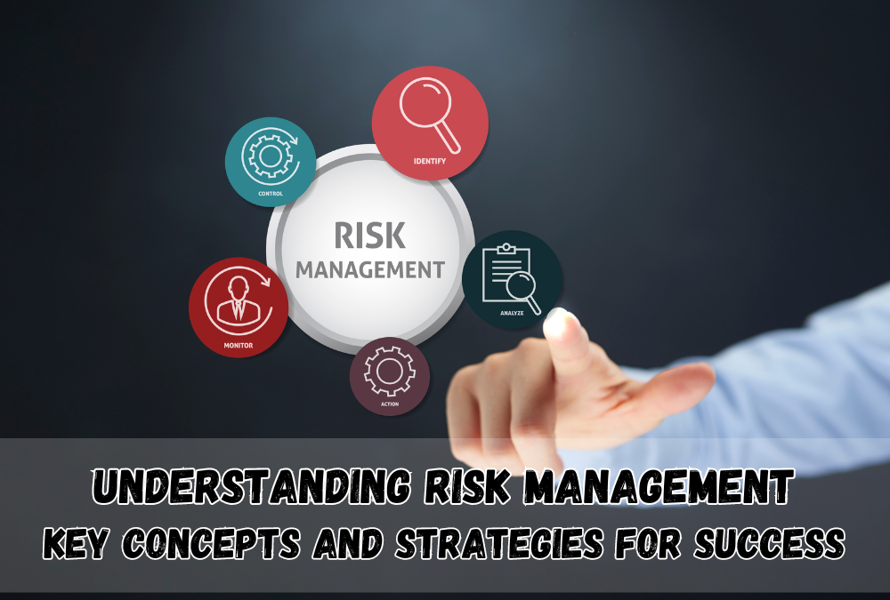 Understanding Risk Management: Key Concepts and Strategies for Success