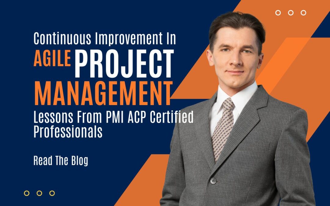 Continuous Improvement In Agile Project Management: Lessons From PMI ACP Certified Professionals