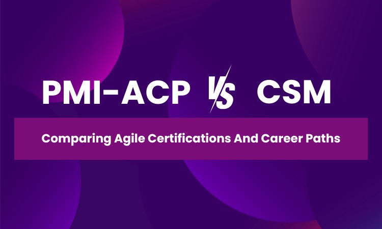 PMI-ACP vs. CSM: Comparing Agile Certifications And Career Paths