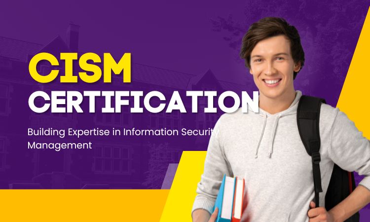 CISM Certification: Building Expertise in Information Security Management