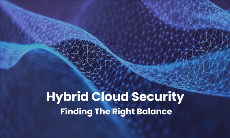 Hybrid Cloud Security: Finding the Right Balance