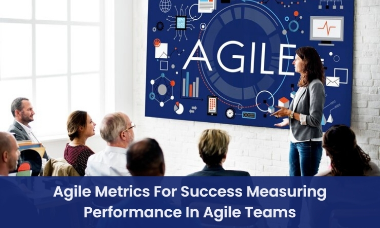 Agile Metrics For Success: Measuring Performance In Agile Teams