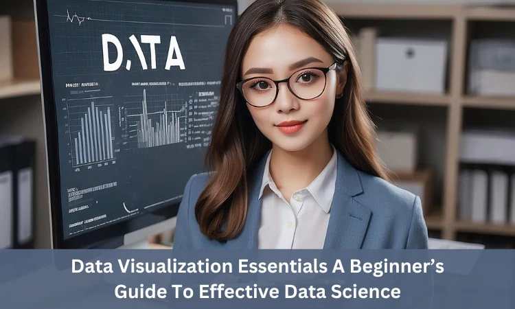 Data Visualization Essentials: A Beginner’s Guide To Effective Data Science